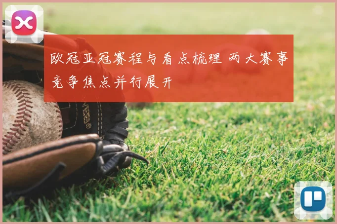 欧冠亚冠赛程与看点梳理 两大赛事竞争焦点并行展开