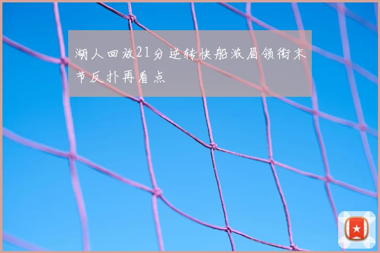 湖人回放21分逆转快船浓眉领衔末节反扑再看点