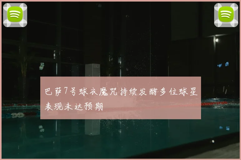 巴萨7号球衣魔咒持续发酵多位球星表现未达预期