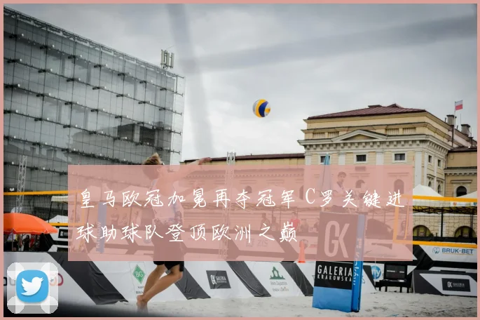 皇马欧冠加冕再夺冠军 C罗关键进球助球队登顶欧洲之巅